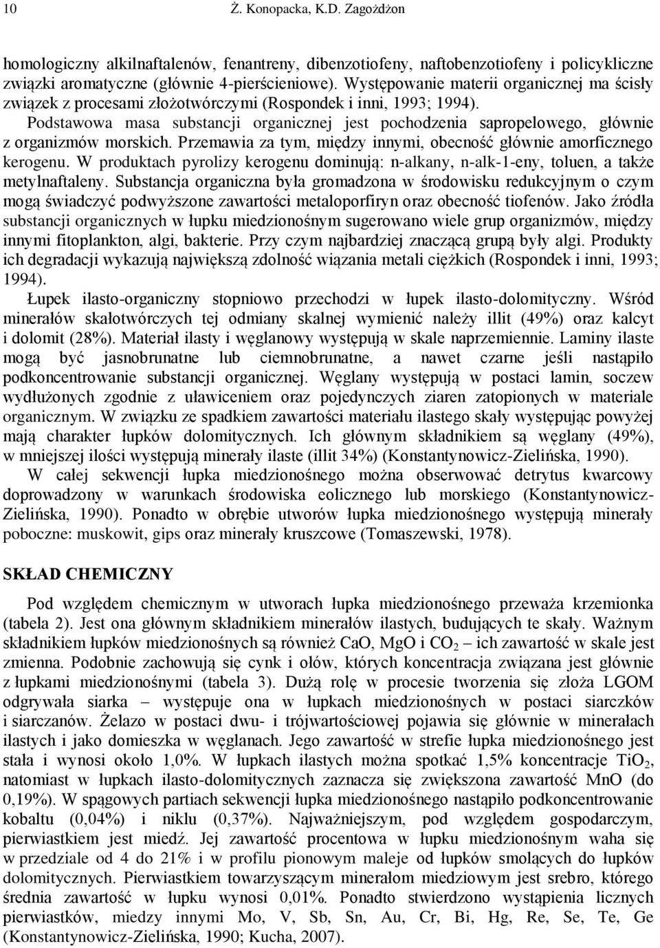 Podstawowa masa substancji organicznej jest pochodzenia sapropelowego, głównie z organizmów morskich. Przemawia za tym, między innymi, obecność głównie amorficznego kerogenu.