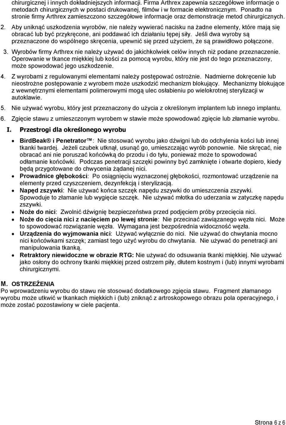 Aby uniknąć uszkodzenia wyrobów, nie należy wywierać nacisku na żadne elementy, które mają się obracać lub być przykręcone, ani poddawać ich działaniu tępej siły.