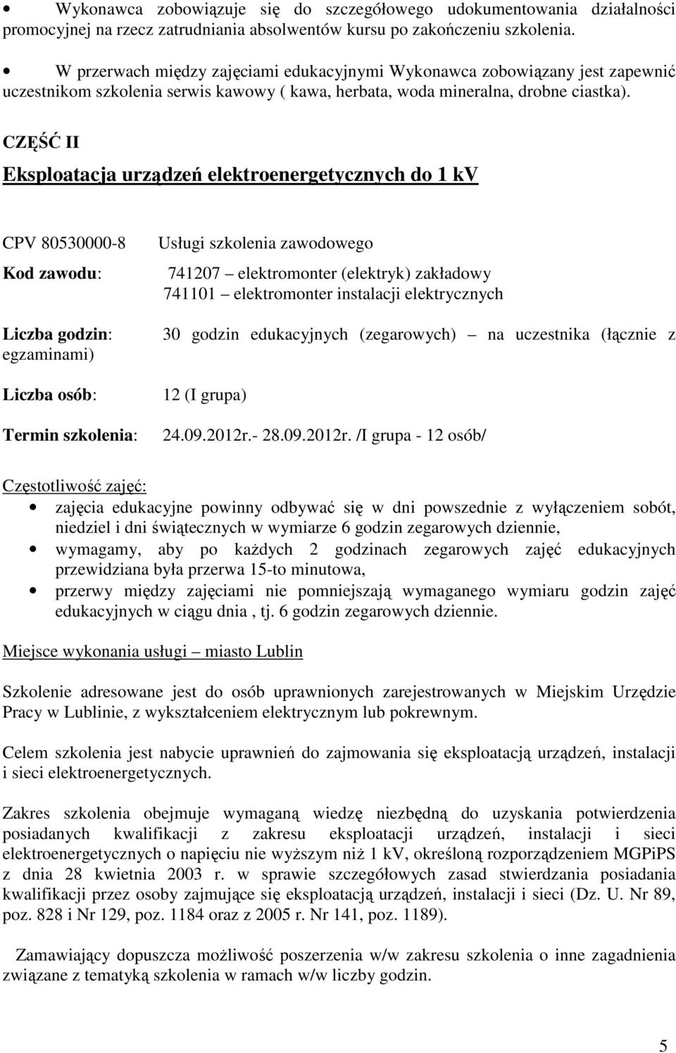 CZĘŚĆ II Eksploatacja urządzeń elektroenergetycznych do 1 kv CPV 80530000-8 Kod zawodu: Liczba godzin: egzaminami) Liczba osób: Termin szkolenia: Usługi szkolenia zawodowego 741207 elektromonter