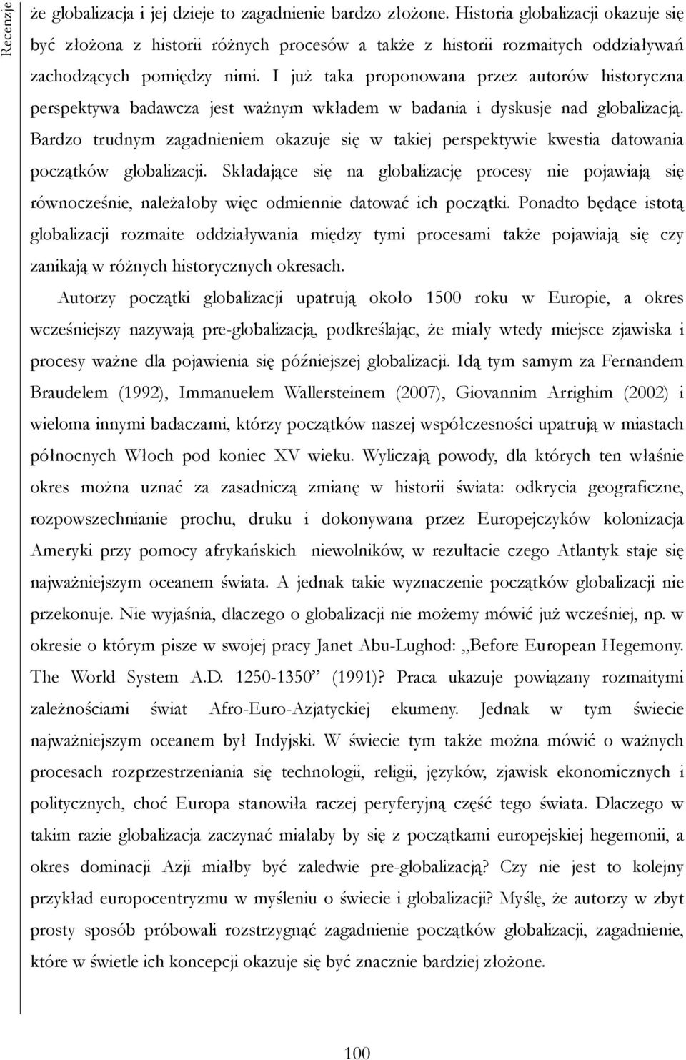 I już taka proponowana przez autorów historyczna perspektywa badawcza jest ważnym wkładem w badania i dyskusje nad globalizacją.