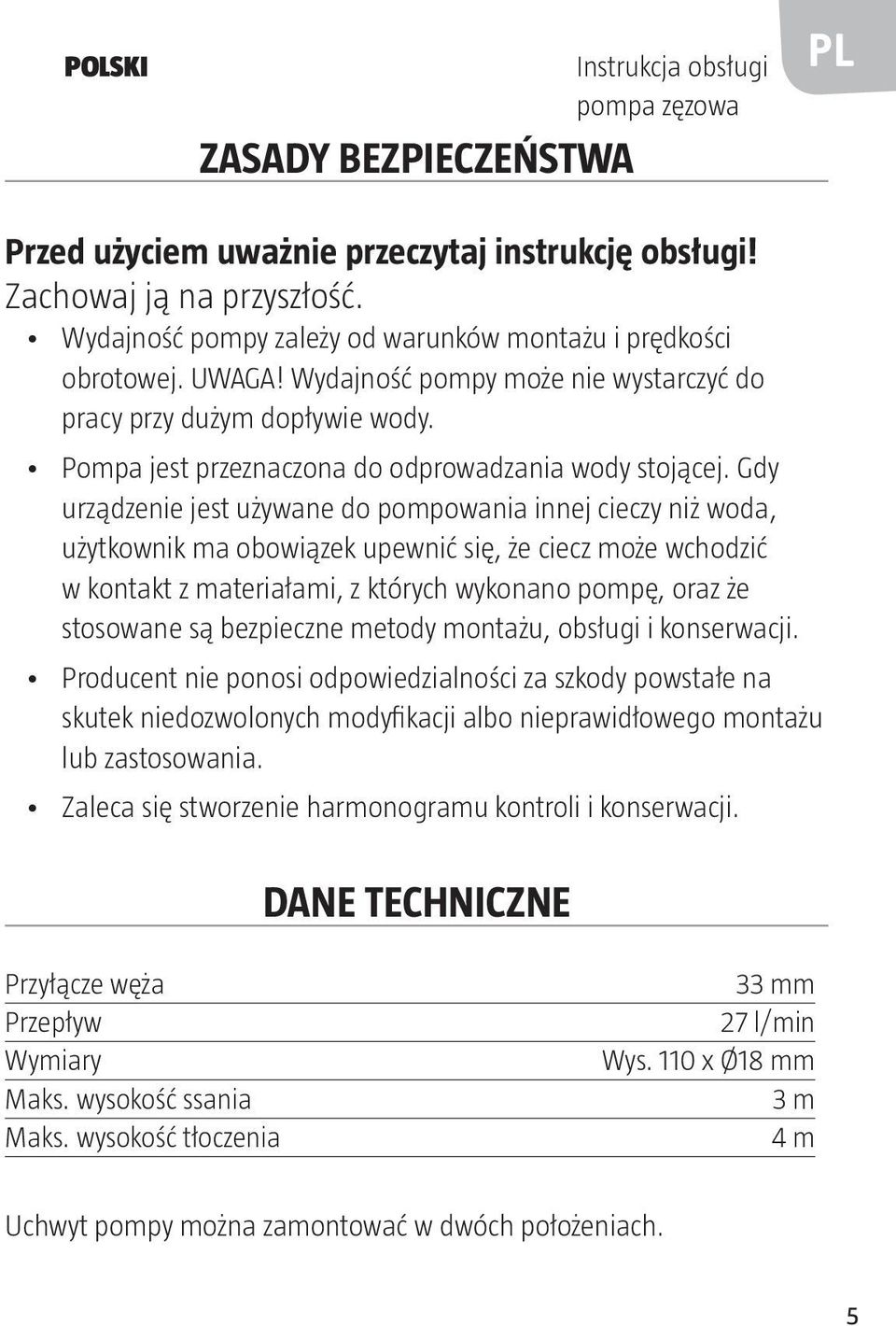 Gdy urządzenie jest używane do pompowania innej cieczy niż woda, użytkownik ma obowiązek upewnić się, że ciecz może wchodzić w kontakt z materiałami, z których wykonano pompę, oraz że stosowane są