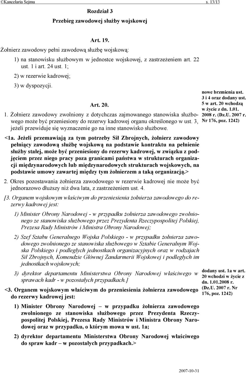 1. Żołnierz zawodowy zwolniony z dotychczas zajmowanego stanowiska służbowego może być przeniesiony do rezerwy kadrowej organu określonego w ust.