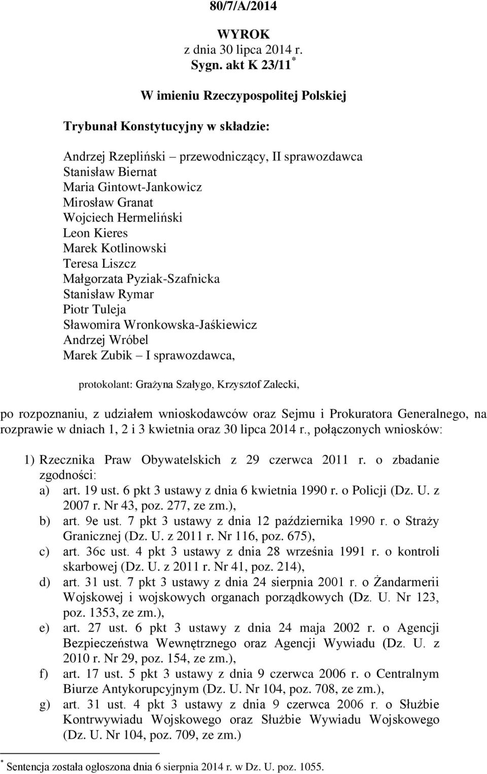 Wojciech Hermeliński Leon Kieres Marek Kotlinowski Teresa Liszcz Małgorzata Pyziak-Szafnicka Stanisław Rymar Piotr Tuleja Sławomira Wronkowska-Jaśkiewicz Andrzej Wróbel Marek Zubik I sprawozdawca,