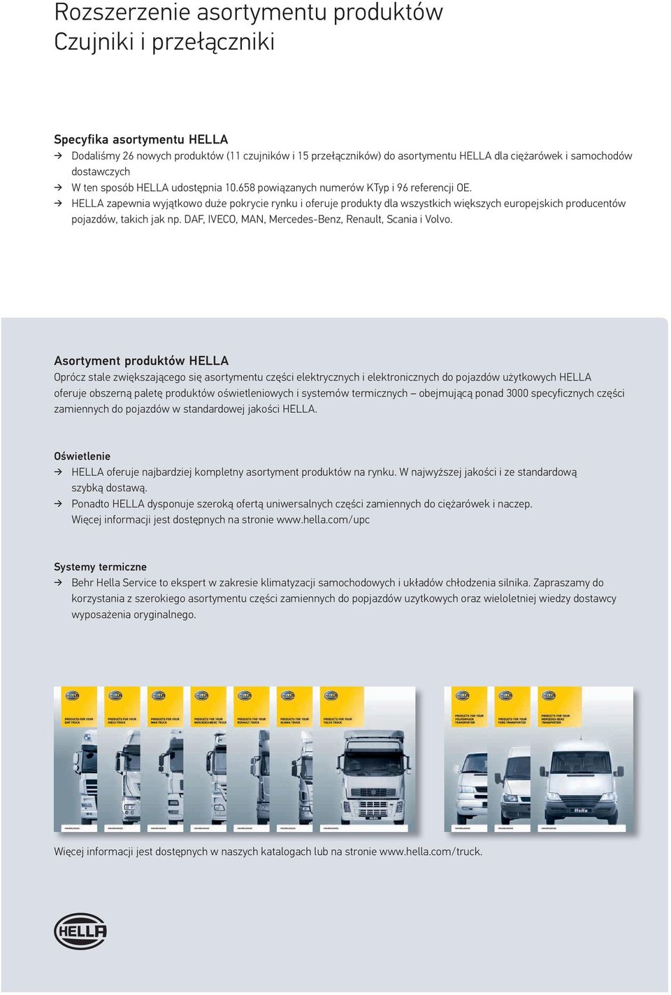 HELLA zapewnia wyjątkowo duże pokrycie rynku i oferuje produkty dla wszystkich większych europejskich producentów pojazdów, takich jak np. DAF, IVECO, MAN, Mercedes-Benz, Renault, Scania i Volvo.