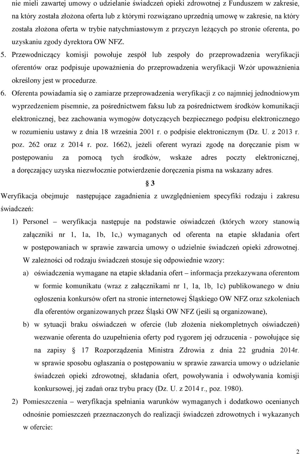 Przewodniczący komisji powołuje zespół lub zespoły do przeprowadzenia weryfikacji oferentów oraz podpisuje upoważnienia do przeprowadzenia weryfikacji Wzór upoważnienia określony jest w procedurze. 6.