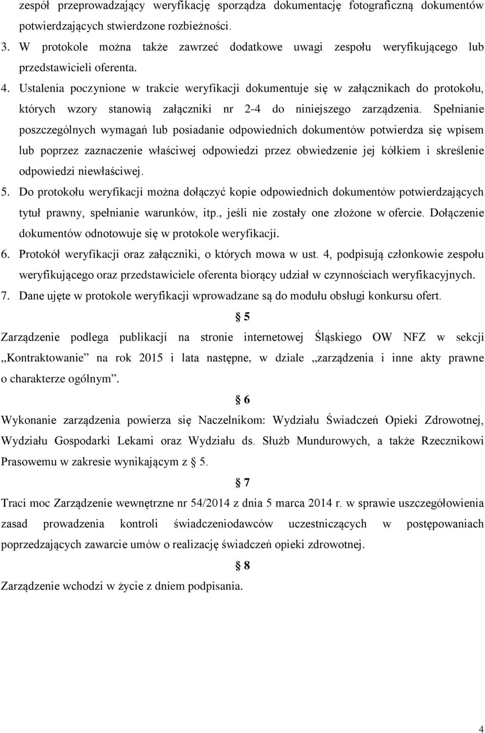 Ustalenia poczynione w trakcie weryfikacji dokumentuje się w załącznikach do protokołu, których wzory stanowią załączniki nr 2-4 do niniejszego zarządzenia.