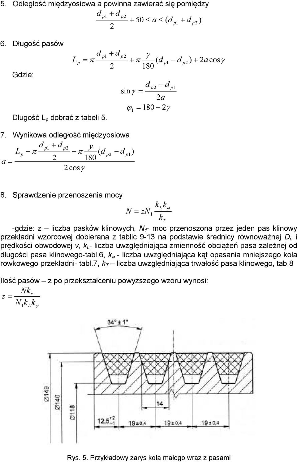 Sprawdzenie przenoszenia mocy klkϕ N= zn1 kt -gdzie: z liczba pasków klinowych, N 1 - moc przenoszona przez jeden pas klinowy przekładni wzorcowej dobierana z tablic 9-13 na podstawie średnicy