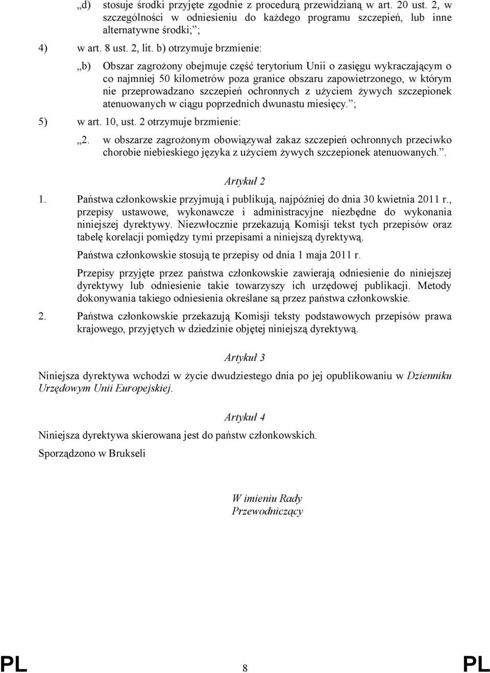 szczepień ochronnych z użyciem żywych szczepionek atenuowanych w ciągu poprzednich dwunastu miesięcy. ; 5) w art. 10, ust. 2 otrzymuje brzmienie: 2.