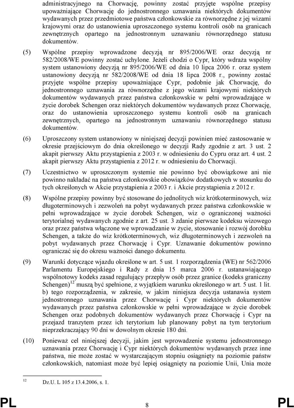 (5) Wspólne przepisy wprowadzone decyzją nr 895/2006/WE oraz decyzją nr 582/2008/WE powinny zostać uchylone.