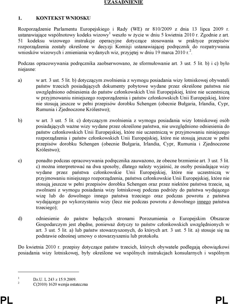 51 kodeksu wizowego instrukcje operacyjne dotyczące stosowania w praktyce przepisów rozporządzenia zostały określone w decyzji Komisji ustanawiającej podręcznik do rozpatrywania wniosków wizowych i