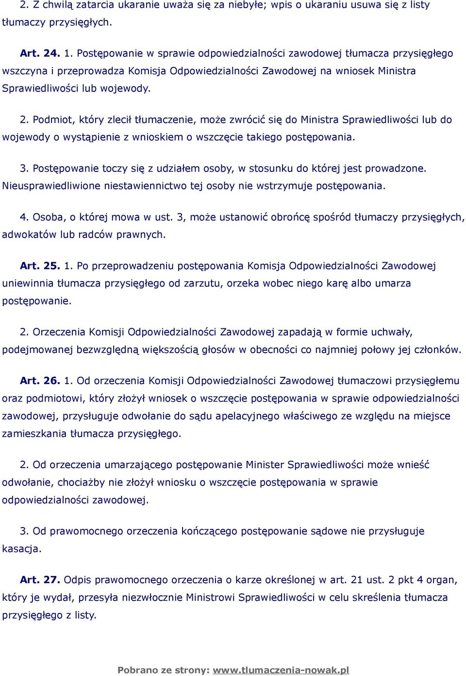 Podmiot, który zlecił tłumaczenie, może zwrócić się do Ministra Sprawiedliwości lub do wojewody o wystąpienie z wnioskiem o wszczęcie takiego postępowania. 3.