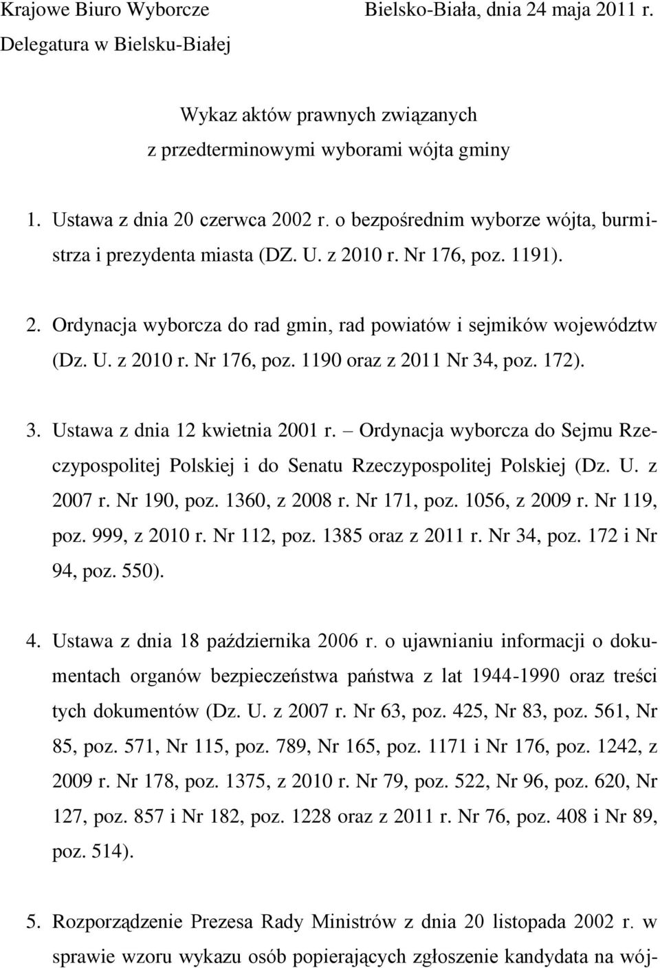 172). 3. Ustawa z dnia 12 kwietnia 2001 r. Ordynacja wyborcza do Sejmu Rzeczypospolitej Polskiej i do Senatu Rzeczypospolitej Polskiej (Dz. U. z 2007 r. Nr 190, poz. 1360, z 2008 r. Nr 171, poz.