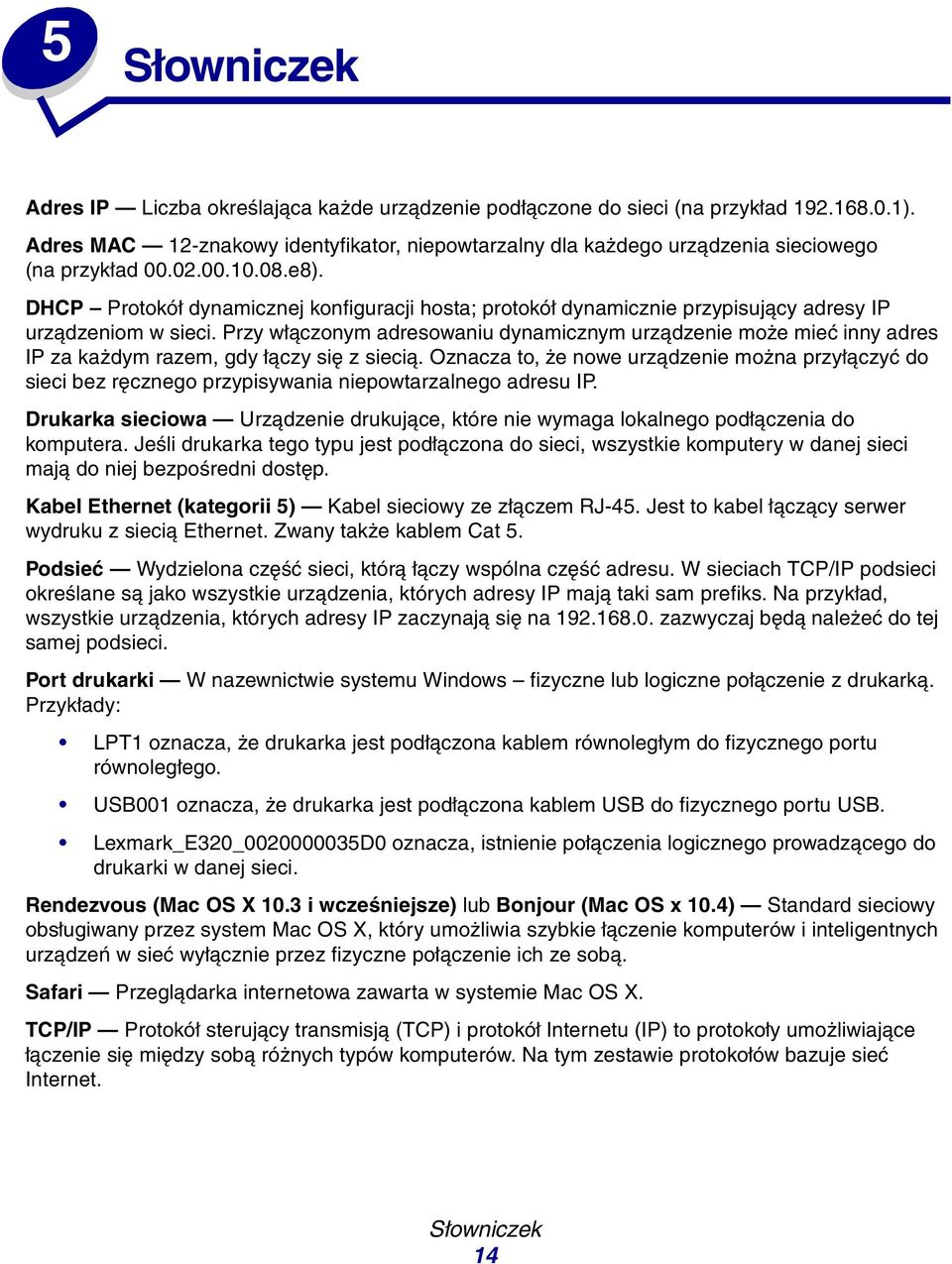 DHCP Protokół dynamicznej konfiguracji hosta; protokół dynamicznie przypisujący adresy IP urządzeniom w sieci.