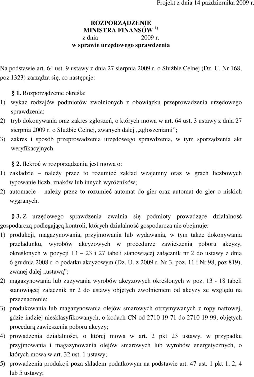 Rozporządzenie określa: 1) wykaz rodzajów podmiotów zwolnionych z obowiązku przeprowadzenia urzędowego sprawdzenia; 2) tryb dokonywania oraz zakres zgłoszeń, o których mowa w art. 64 ust.