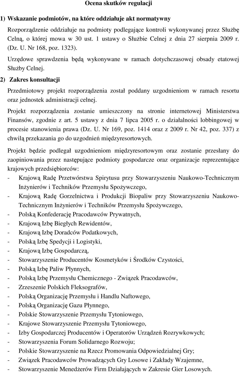 2) Zakres konsultacji Przedmiotowy projekt rozporządzenia został poddany uzgodnieniom w ramach resortu oraz jednostek administracji celnej.