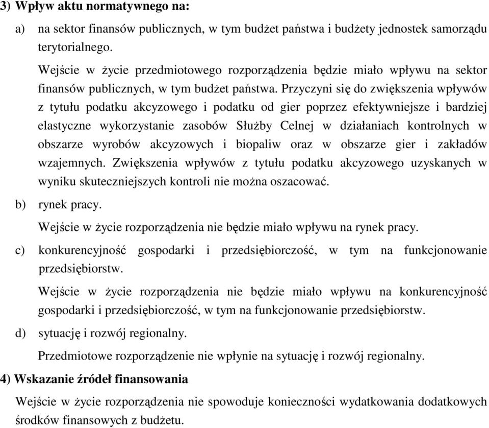 Przyczyni się do zwiększenia wpływów z tytułu podatku akcyzowego i podatku od gier poprzez efektywniejsze i bardziej elastyczne wykorzystanie zasobów SłuŜby Celnej w działaniach kontrolnych w