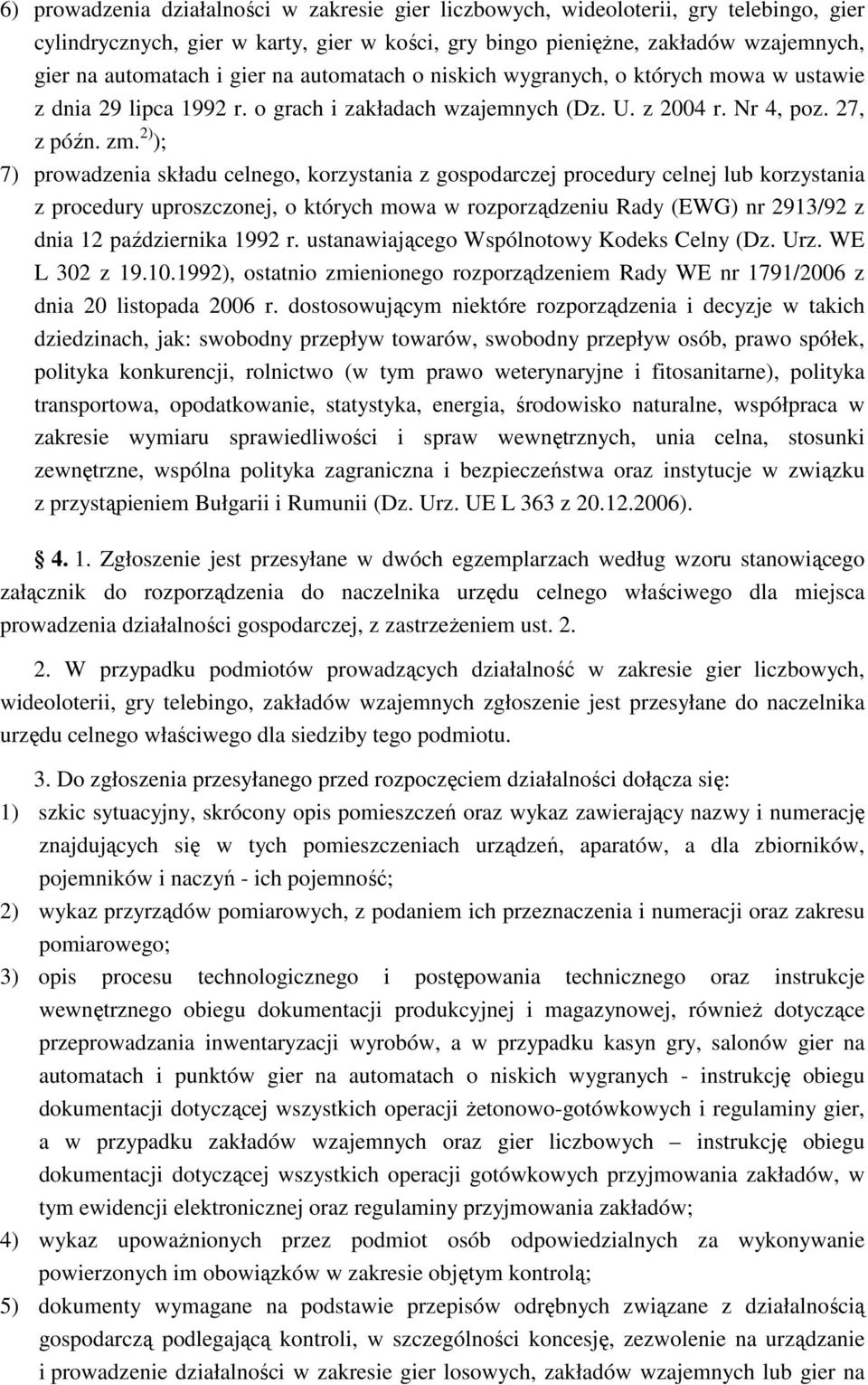 2) ); 7) prowadzenia składu celnego, korzystania z gospodarczej procedury celnej lub korzystania z procedury uproszczonej, o których mowa w rozporządzeniu Rady (EWG) nr 2913/92 z dnia 12 października