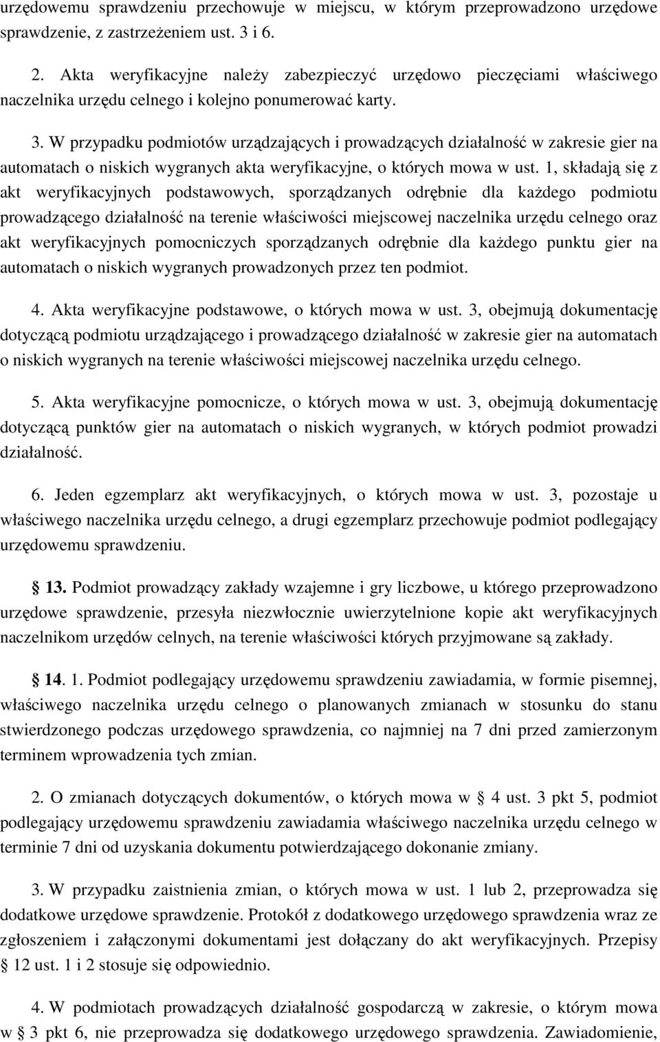 W przypadku podmiotów urządzających i prowadzących działalność w zakresie gier na automatach o niskich wygranych akta weryfikacyjne, o których mowa w ust.