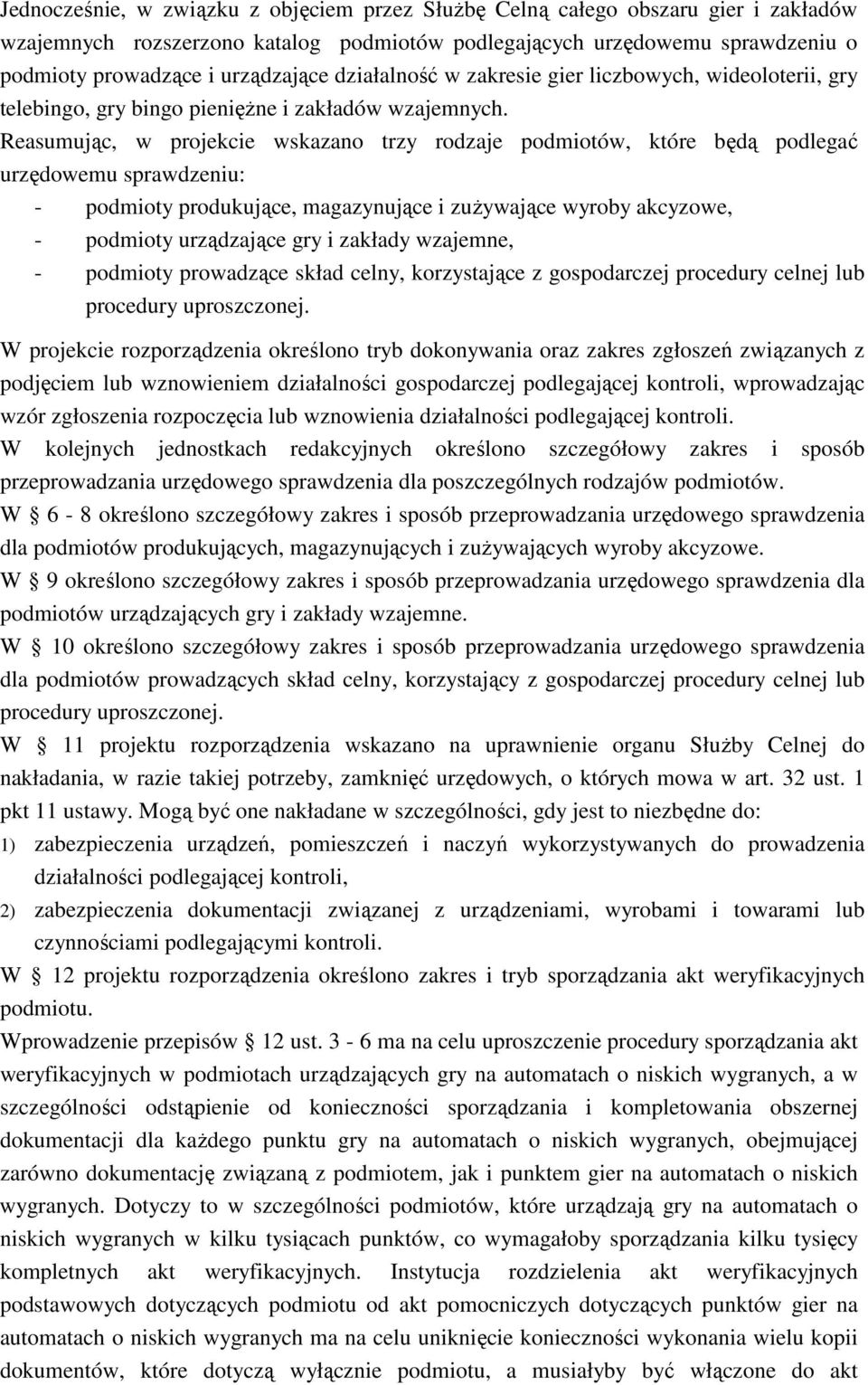 Reasumując, w projekcie wskazano trzy rodzaje podmiotów, które będą podlegać urzędowemu sprawdzeniu: - podmioty produkujące, magazynujące i zuŝywające wyroby akcyzowe, - podmioty urządzające gry i