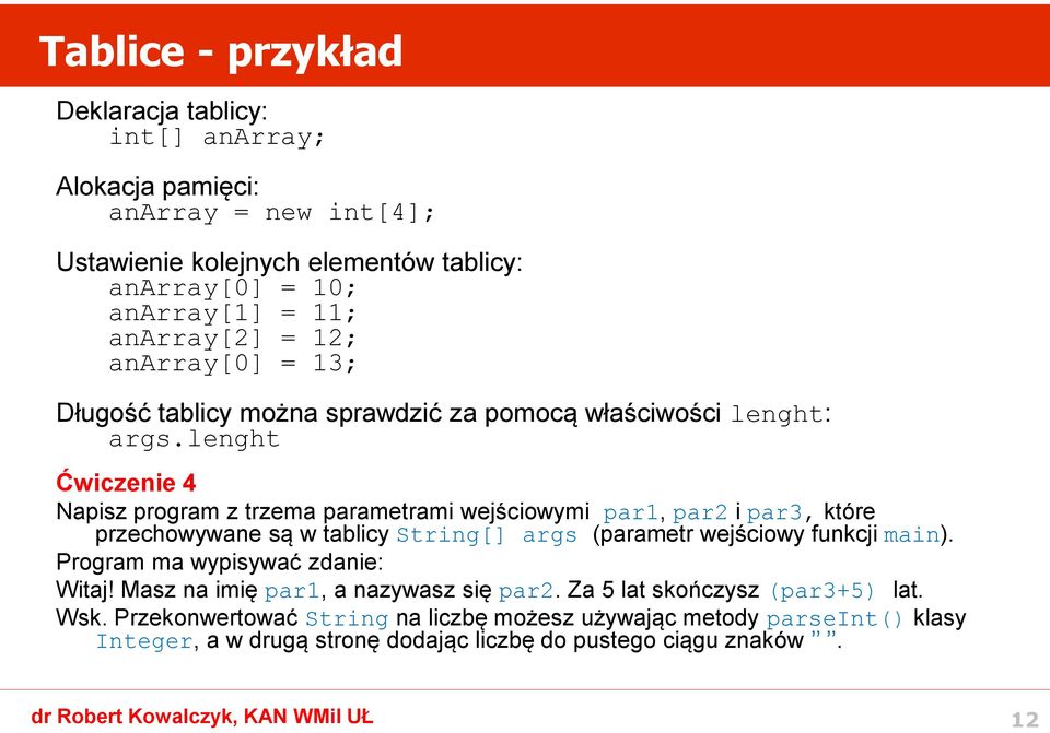 lenght Ćwiczenie 4 Napisz program z trzema parametrami wejściowymi par1, par2 i par3, które przechowywane są w tablicy String[] args (parametr wejściowy funkcji main).