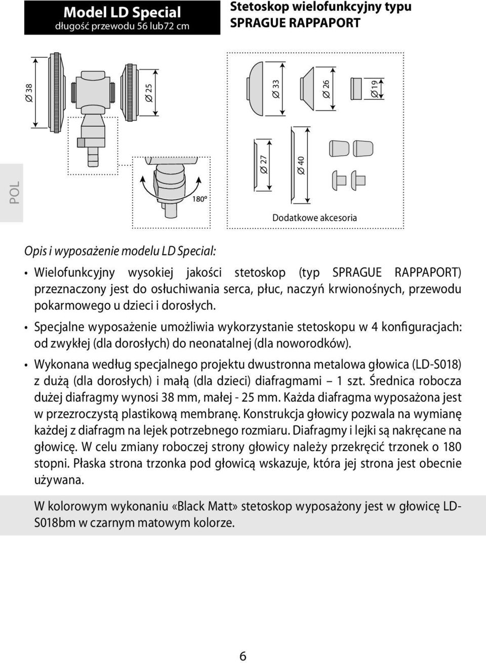 Specjalne wyposażenie umożliwia wykorzystanie stetoskopu w 4 konfiguracjach: od zwykłej (dla dorosłych) do neonatalnej (dla noworodków).