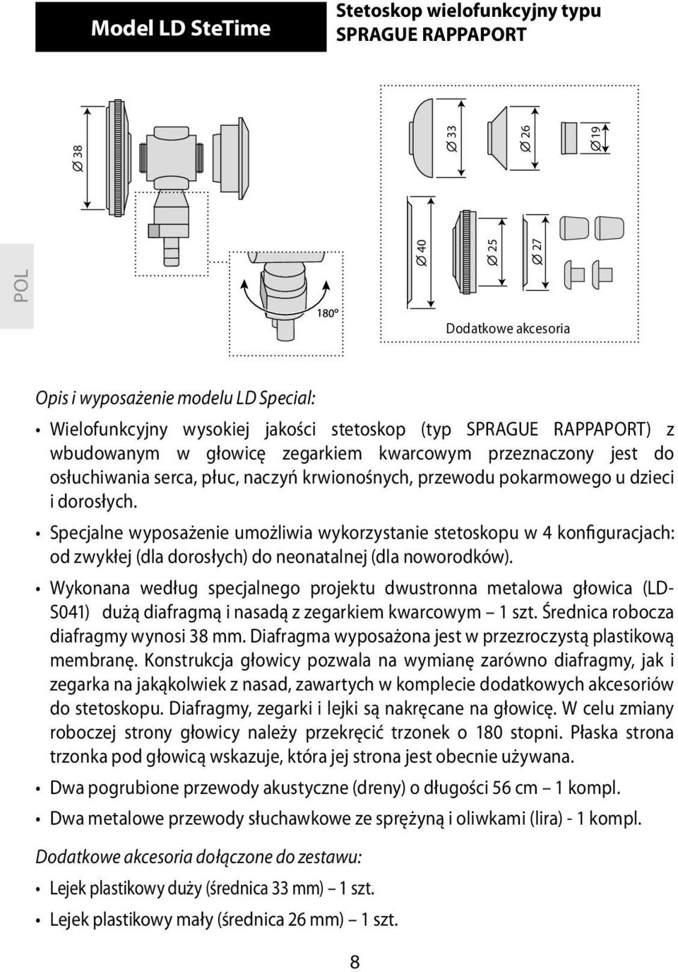 Specjalne wyposażenie umożliwia wykorzystanie stetoskopu w 4 konfiguracjach: od zwykłej (dla dorosłych) do neonatalnej (dla noworodków).