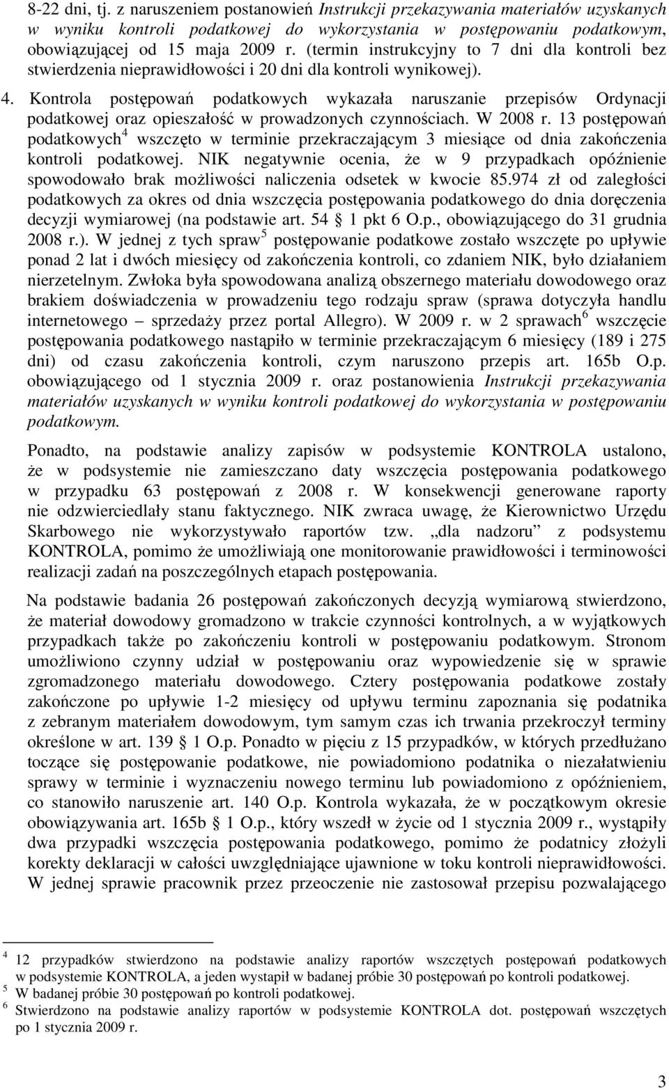 Kontrola postępowań podatkowych wykazała naruszanie przepisów Ordynacji podatkowej oraz opieszałość w prowadzonych czynnościach. W 2008 r.