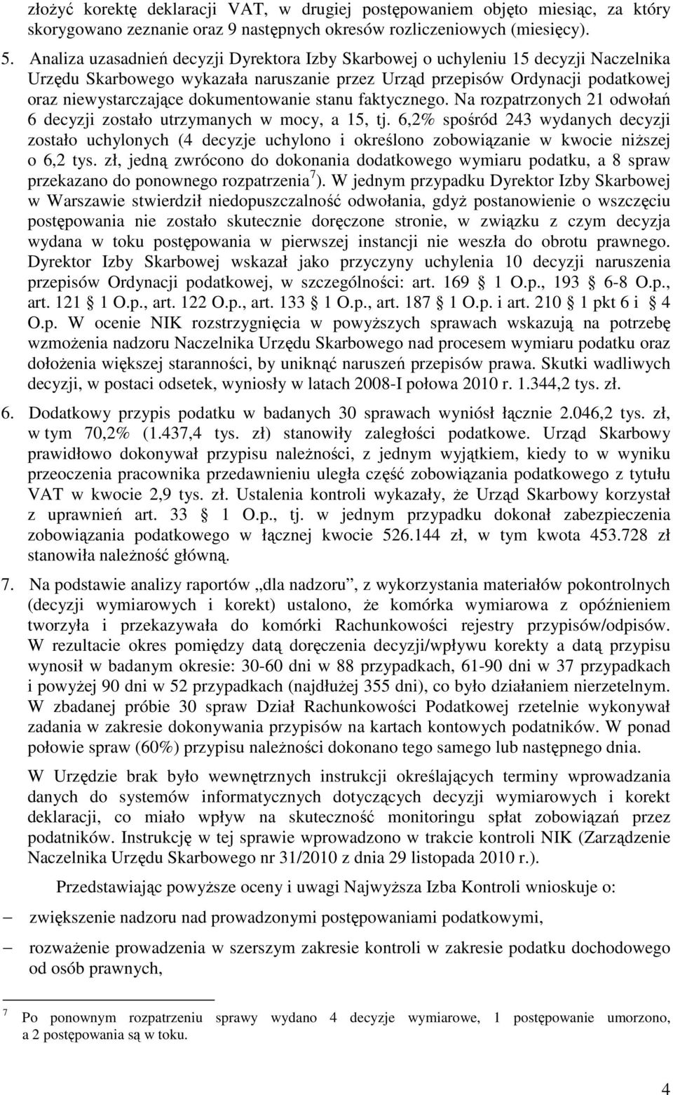 dokumentowanie stanu faktycznego. Na rozpatrzonych 21 odwołań 6 decyzji zostało utrzymanych w mocy, a 15, tj.