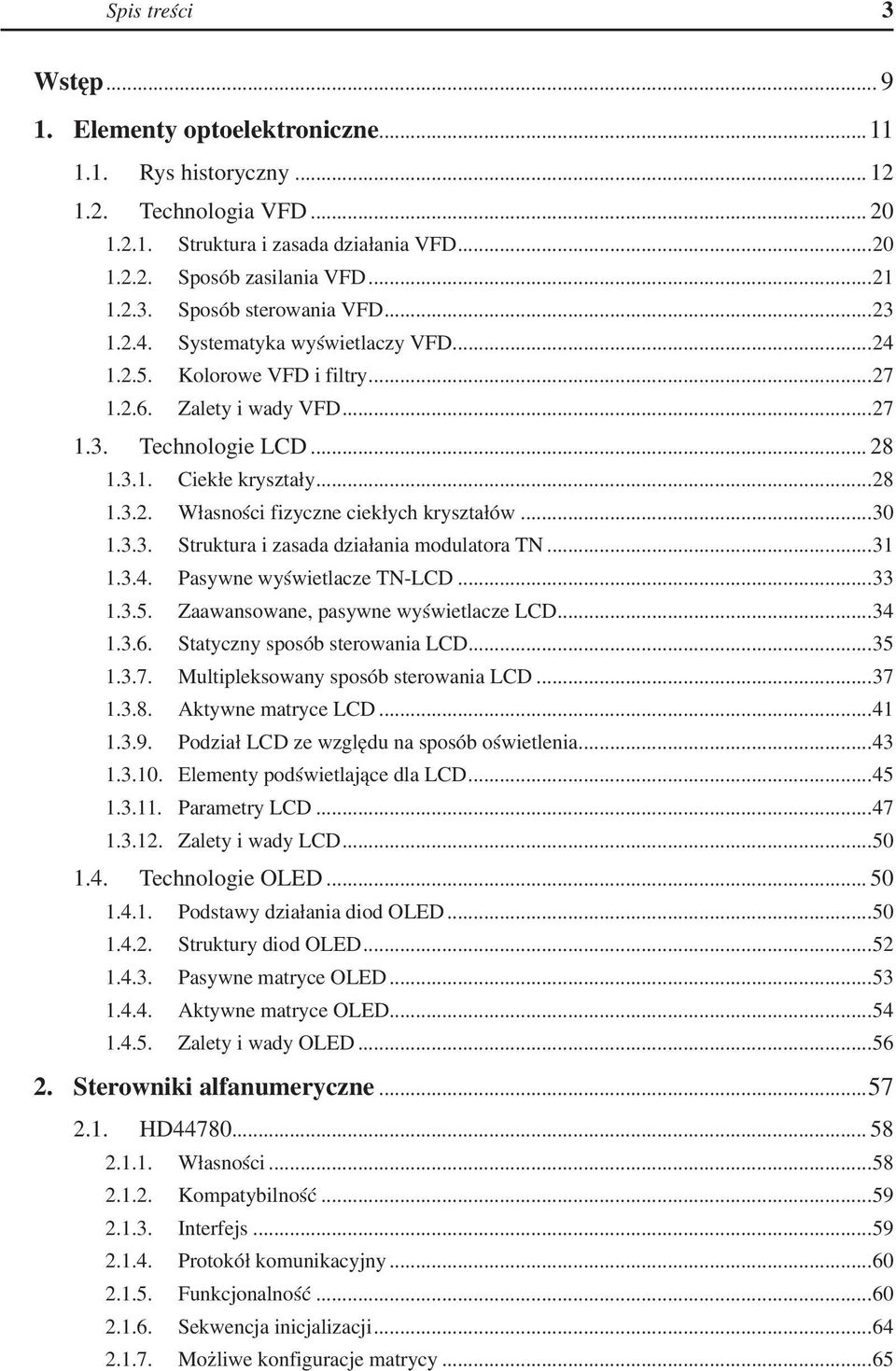 ..30 1.3.3. Struktura i zasada działania modulatora TN...31 1.3.4. Pasywne wyświetlacze TN-LCD...33 1.3.5. Zaawansowane, pasywne wyświetlacze LCD...34 1.3.6. Statyczny sposób sterowania LCD...35 1.3.7.