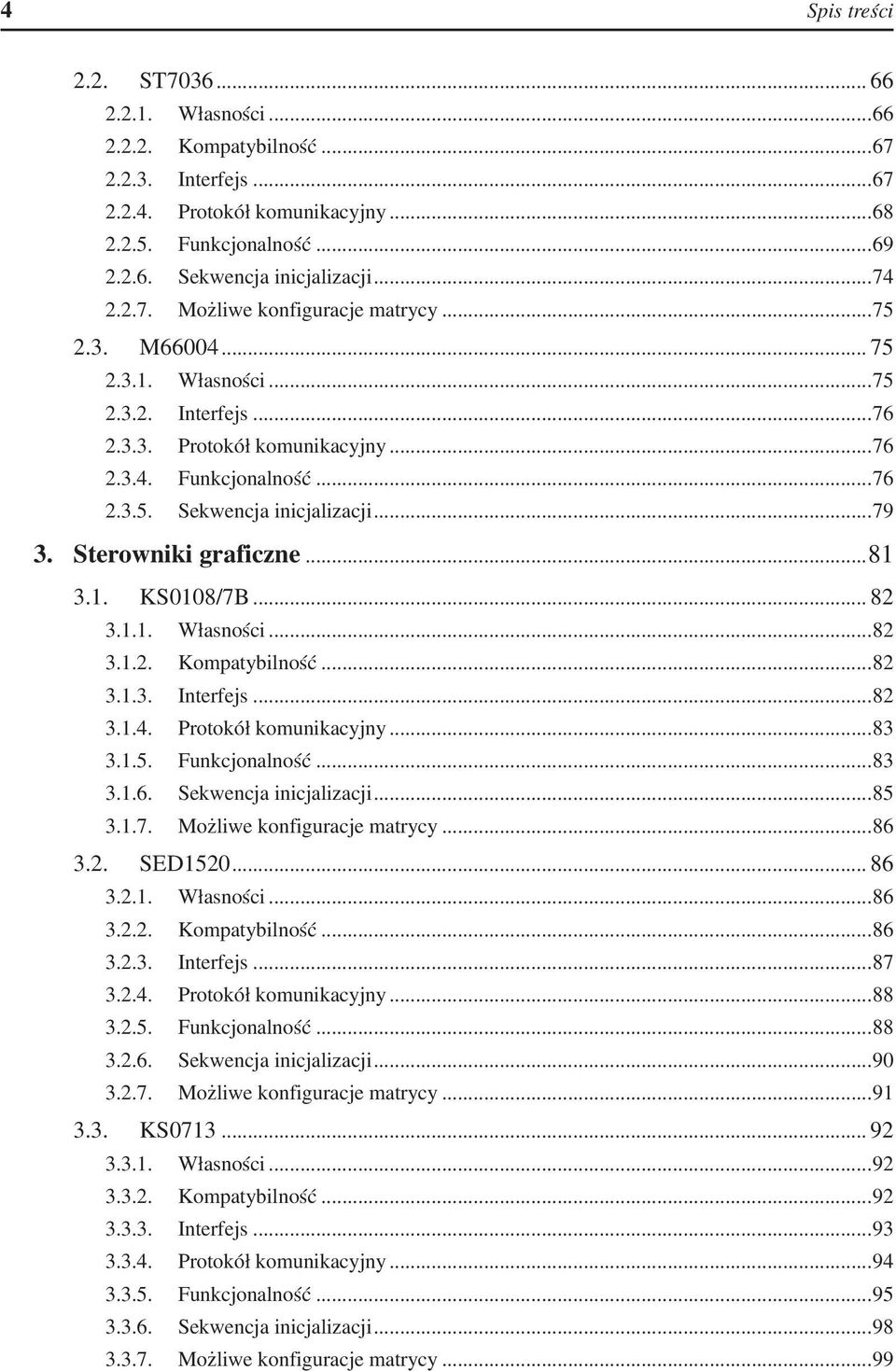 ..79 3. Sterowniki graficzne...81 3.1. KS0108/7B... 82 3.1.1. Własności...82 3.1.2. Kompatybilność...82 3.1.3. Interfejs...82 3.1.4. Protokół komunikacyjny...83 3.1.5. Funkcjonalność...83 3.1.6.