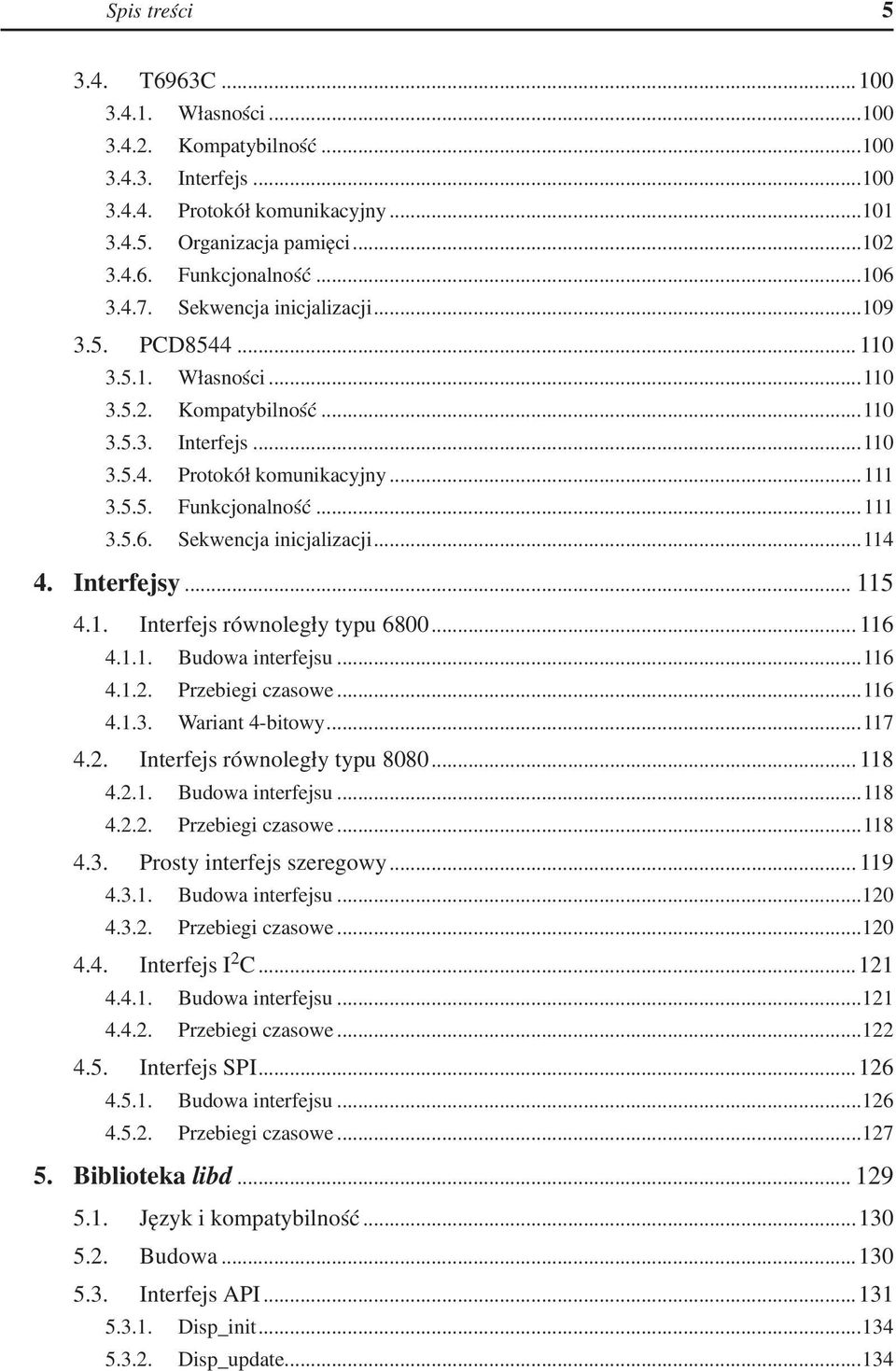 ..111 3.5.6. Sekwencja inicjalizacji...114 4. Interfejsy... 115 4.1. Interfejs równoległy typu 6800... 116 4.1.1. Budowa interfejsu...116 4.1.2. Przebiegi czasowe...116 4.1.3. Wariant 4-bitowy...117 4.