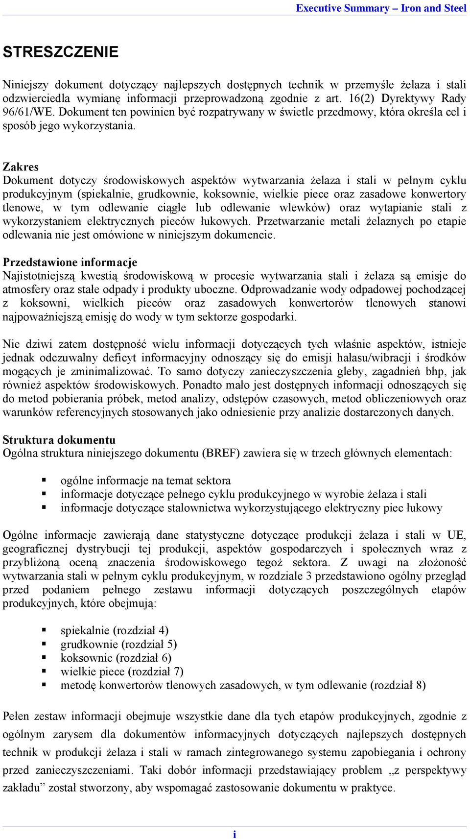 Zakres Dokument dotyczy środowiskowych aspektów wytwarzania żelaza i stali w pełnym cyklu produkcyjnym (spiekalnie, grudkownie, koksownie, wielkie piece oraz zasadowe konwertory tlenowe, w tym