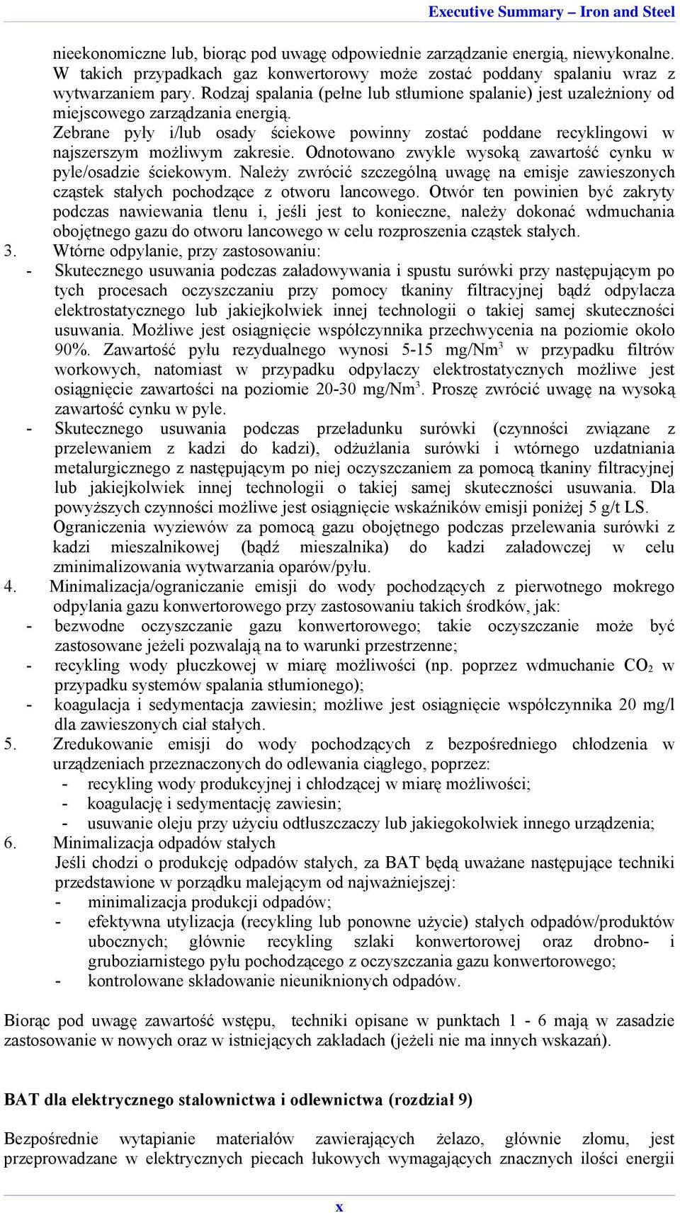 Zebrane pyły i/lub osady ściekowe powinny zostać poddane recyklingowi w najszerszym możliwym zakresie. Odnotowano zwykle wysoką zawartość cynku w pyle/osadzie ściekowym.