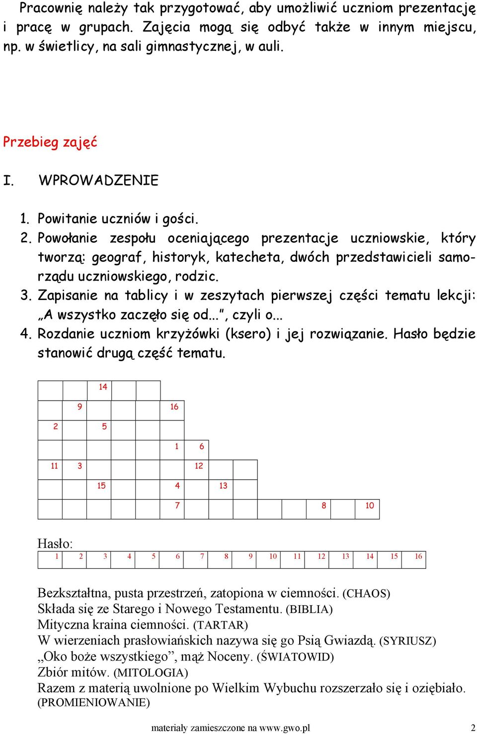 3. Zapisanie na tablicy i w zeszytach pierwszej części tematu lekcji: A wszystko zaczęło się od..., czyli o... 4. Rozdanie uczniom krzyżówki (ksero) i jej rozwiązanie.