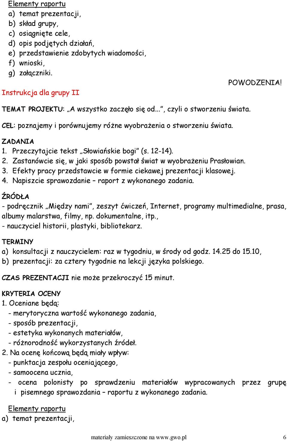 Przeczytajcie tekst Słowiańskie bogi (s. 12-14). 2. Zastanówcie się, w jaki sposób powstał świat w wyobrażeniu Prasłowian. 3. Efekty pracy przedstawcie w formie ciekawej prezentacji klasowej. 4.