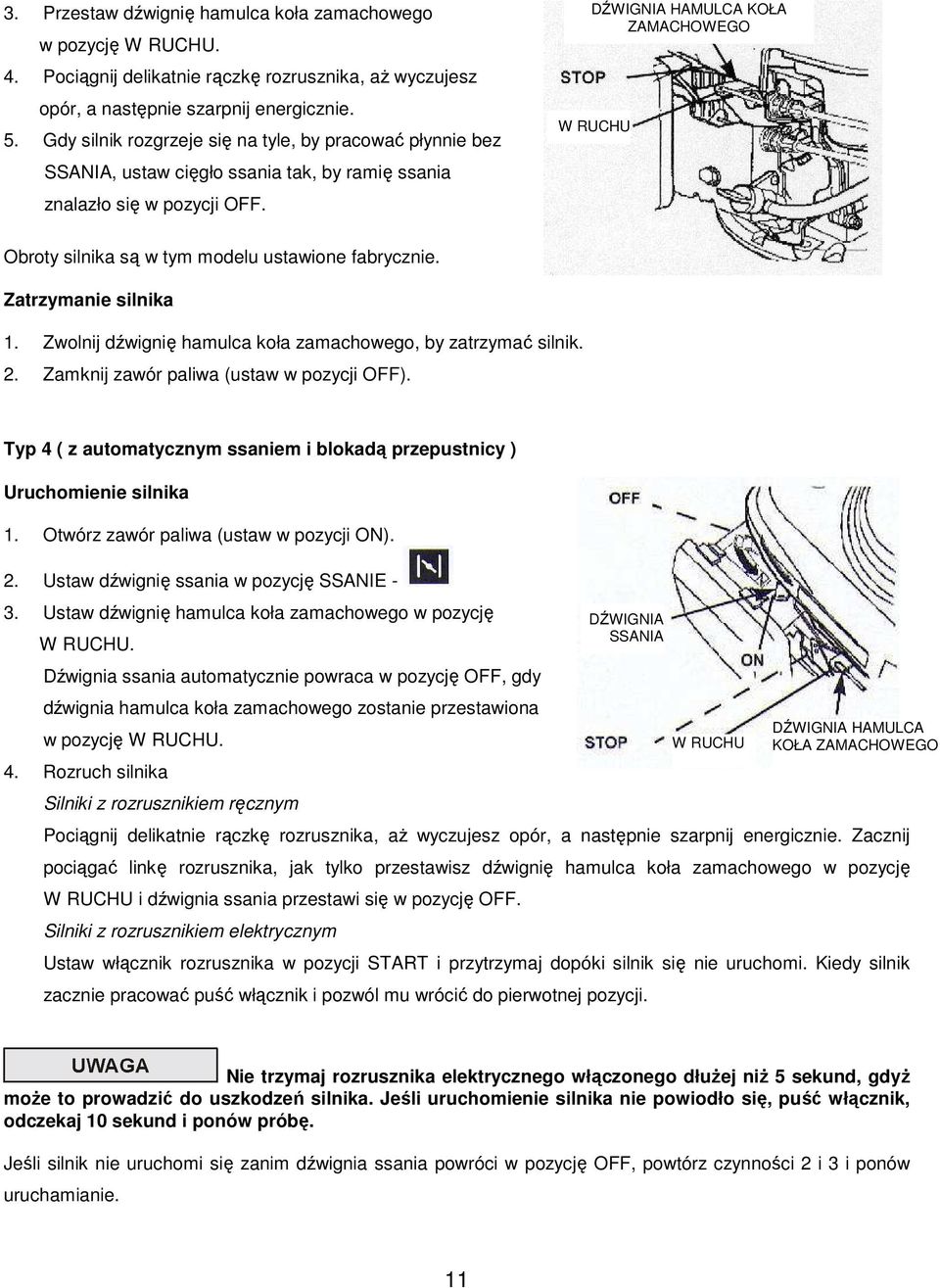 HAMULCA KOŁA ZAMACHOWEGO W RUCHU Obroty silnika są w tym modelu ustawione fabrycznie. Zatrzymanie silnika 1. Zwolnij dźwignię hamulca koła zamachowego, by zatrzymać silnik. 2.