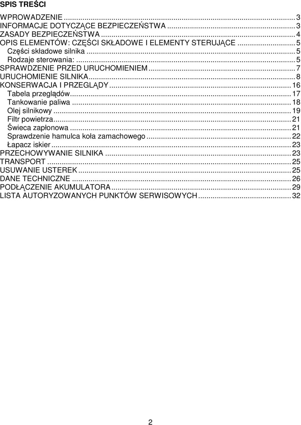 .. 16 Tabela przeglądów... 17 Tankowanie paliwa... 18 Olej silnikowy... 19 Filtr powietrza... 21 Świeca zapłonowa... 21 Sprawdzenie hamulca koła zamachowego.