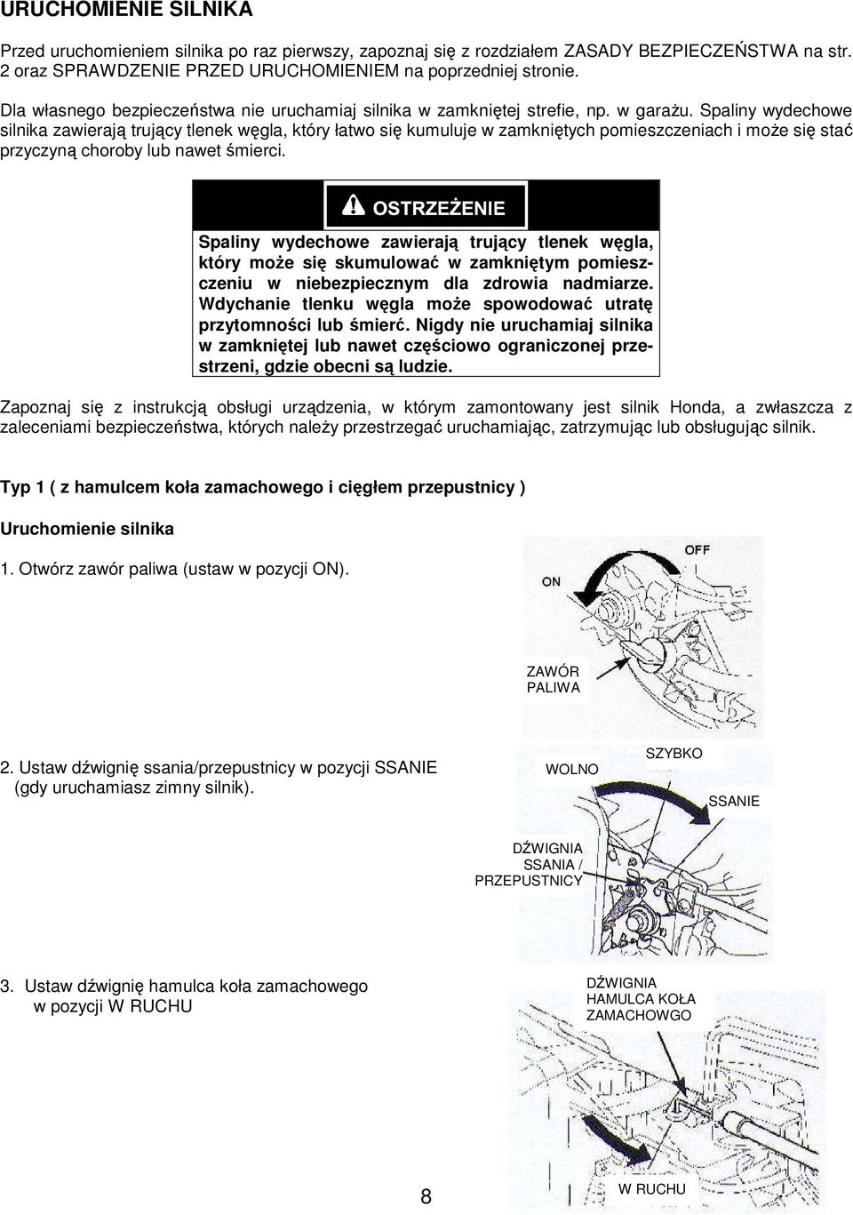 Spaliny wydechowe silnika zawierają trujący tlenek węgla, który łatwo się kumuluje w zamkniętych pomieszczeniach i moŝe się stać przyczyną choroby lub nawet śmierci.