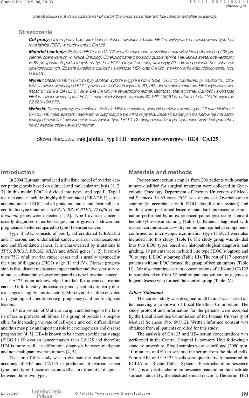 Rak jajnika został potwierdzony w 89 przypadkach podzielonych na typ I i II EOC. Grupę kontrolną utworzyły 52 zdrowe pacjentki bez schorzeń ginekologicznych.