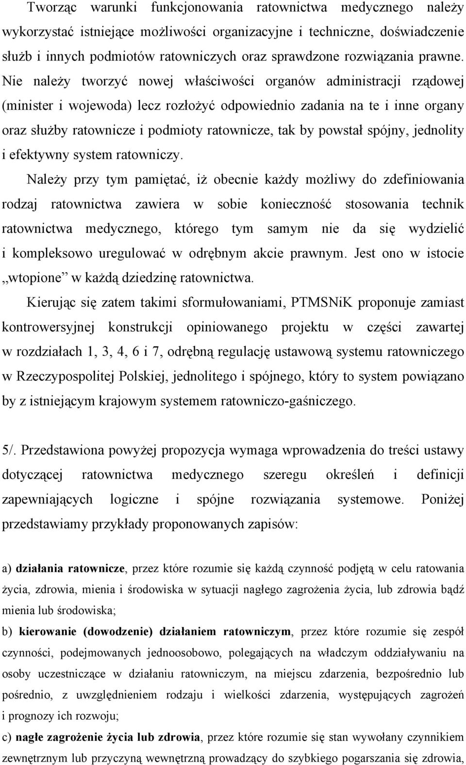 Nie należy tworzyć nowej właściwości organów administracji rządowej (minister i wojewoda) lecz rozłożyć odpowiednio zadania na te i inne organy oraz służby ratownicze i podmioty ratownicze, tak by