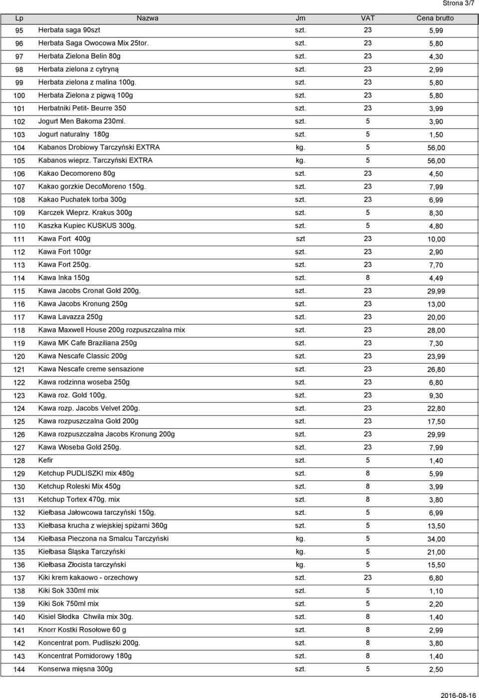 5 1,50 104 Kabanos Drobiowy Tarczyński EXTRA kg. 5 56,00 105 Kabanos wieprz. Tarczyński EXTRA kg. 5 56,00 106 Kakao Decomoreno 80g szt. 23 4,50 107 Kakao gorzkie DecoMoreno 150g. szt. 23 7,99 108 Kakao Puchatek torba 300g szt.