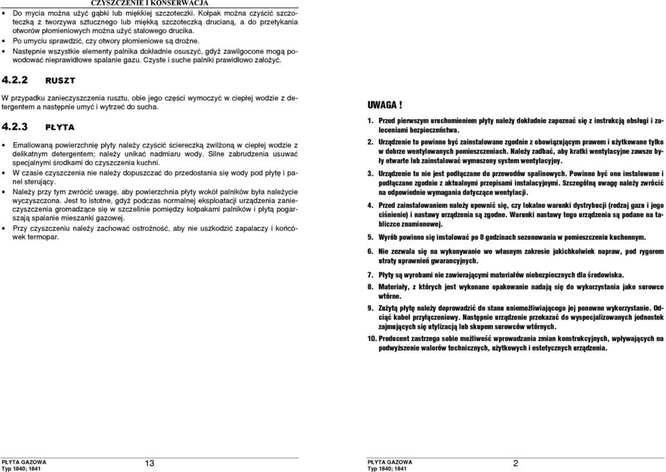 Po umyciu sprawdzić, czy otwory płomieniowe są drożne. Następnie wszystkie elementy palnika dokładnie osuszyć, gdyż zawilgocone mogą powodować nieprawidłowe spalanie gazu.