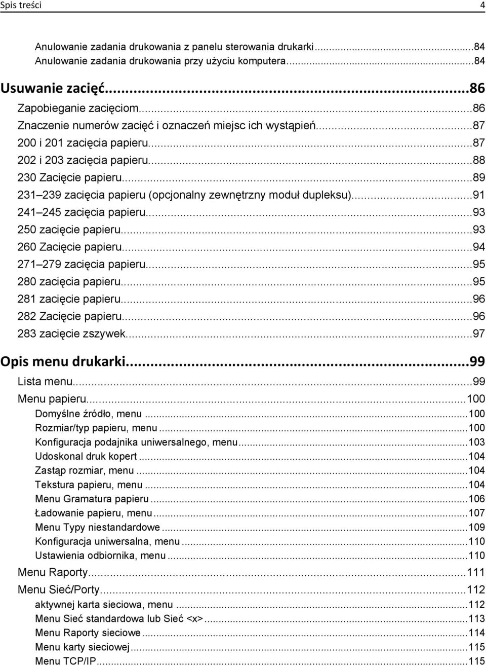 ..89 231 239 zacięcia papieru (opcjonalny zewnętrzny moduł dupleksu)...91 241 245 zacięcia papieru...93 250 zacięcie papieru...93 260 Zacięcie papieru...94 271 279 zacięcia papieru.