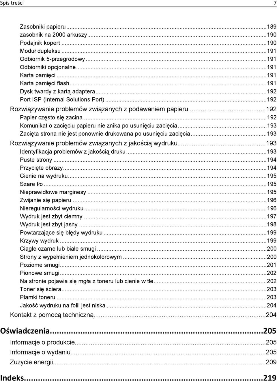 ..192 Komunikat o zacięciu papieru nie znika po usunięciu zacięcia...193 Zacięta strona nie jest ponownie drukowana po usunięciu zacięcia...193 Rozwiązywanie problemów związanych z jakością wydruku.