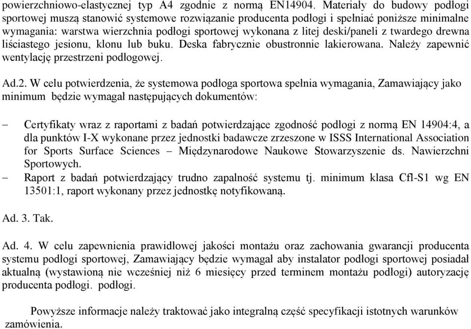 deski/paneli z twardego drewna liściastego jesionu, klonu lub buku. Deska fabrycznie obustronnie lakierowana. Należy zapewnić wentylację przestrzeni podłogowej. Ad.2.