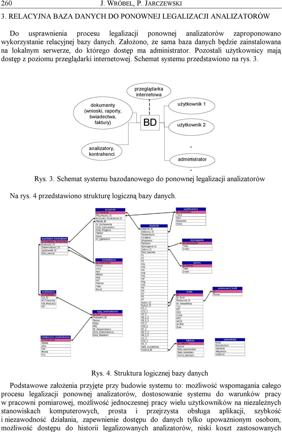 Schemat systemu przedstawiono na rys. 3. przeglądarka internetowa dokumenty (wnioski, raporty, świadectwa, faktury) BD użytkownik 1 użytkownik 2 analizatory, kontrahenci.. administrator. Rys. 3. Schemat systemu bazodanowego do ponownej legalizacji analizatorów Na rys.