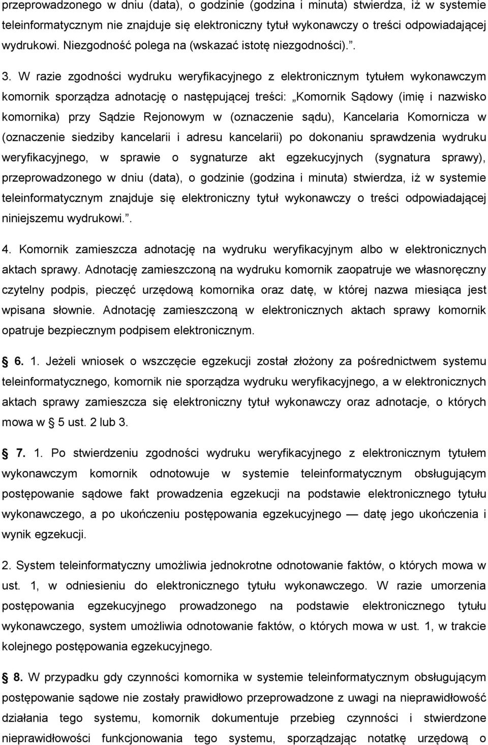 W razie zgodności wydruku weryfikacyjnego z elektronicznym tytułem wykonawczym komornik sporządza adnotację o następującej treści: Komornik Sądowy (imię i nazwisko komornika) przy Sądzie Rejonowym w