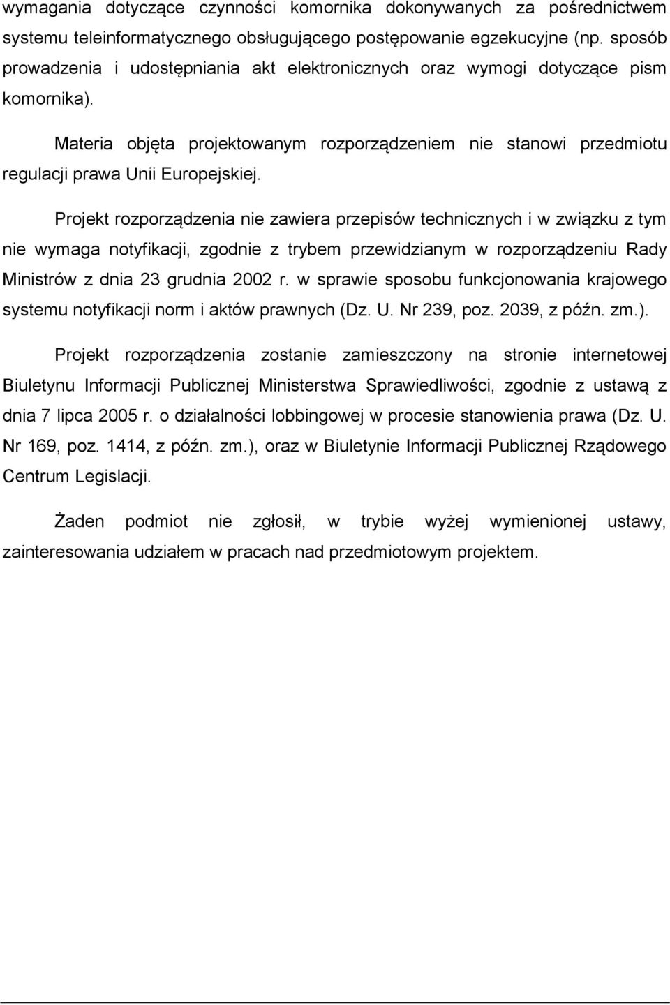 Projekt rozporządzenia nie zawiera przepisów technicznych i w związku z tym nie wymaga notyfikacji, zgodnie z trybem przewidzianym w rozporządzeniu Rady Ministrów z dnia 23 grudnia 2002 r.