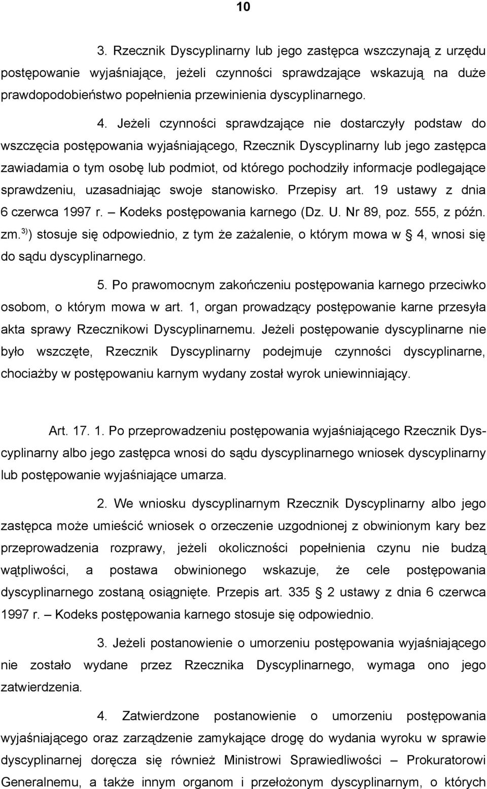 Jeżeli czynności sprawdzające nie dostarczyły podstaw do wszczęcia postępowania wyjaśniającego, Rzecznik Dyscyplinarny lub jego zastępca zawiadamia o tym osobę lub podmiot, od którego pochodziły