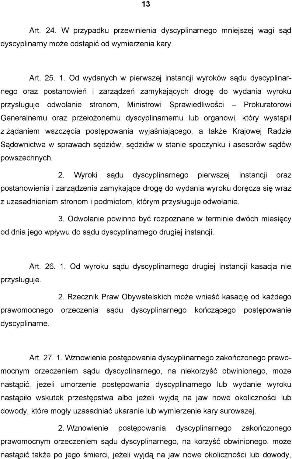 Prokuratorowi Generalnemu oraz przełożonemu dyscyplinarnemu lub organowi, który wystąpił z żądaniem wszczęcia postępowania wyjaśniającego, a także Krajowej Radzie Sądownictwa w sprawach sędziów,